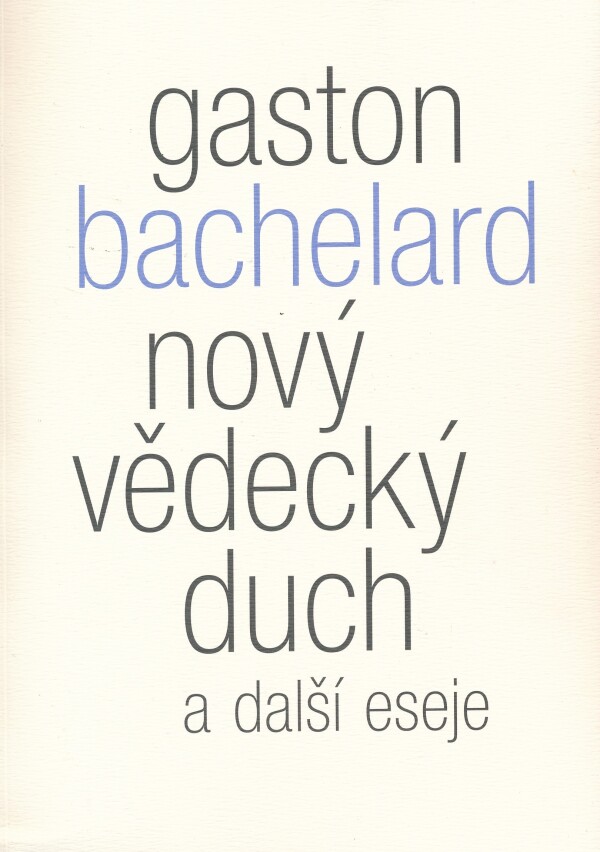 Gaston Bachelard: NOVÝ VĚDECKÝ DUCH A DALŠÍ ESEJE