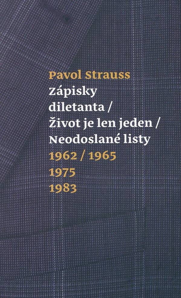 Pavol Strauss: ZÁPISKY DILETANTA / ŽIVOT JE LEN JEDEN / NEODOSLANÉ LISTY