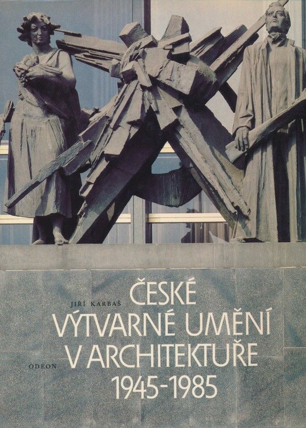 Jiří Karbaš: ČESKÉ VÝTVARNÉ UMĚNÍ V ARCHITEKTURĚ 1945-1985