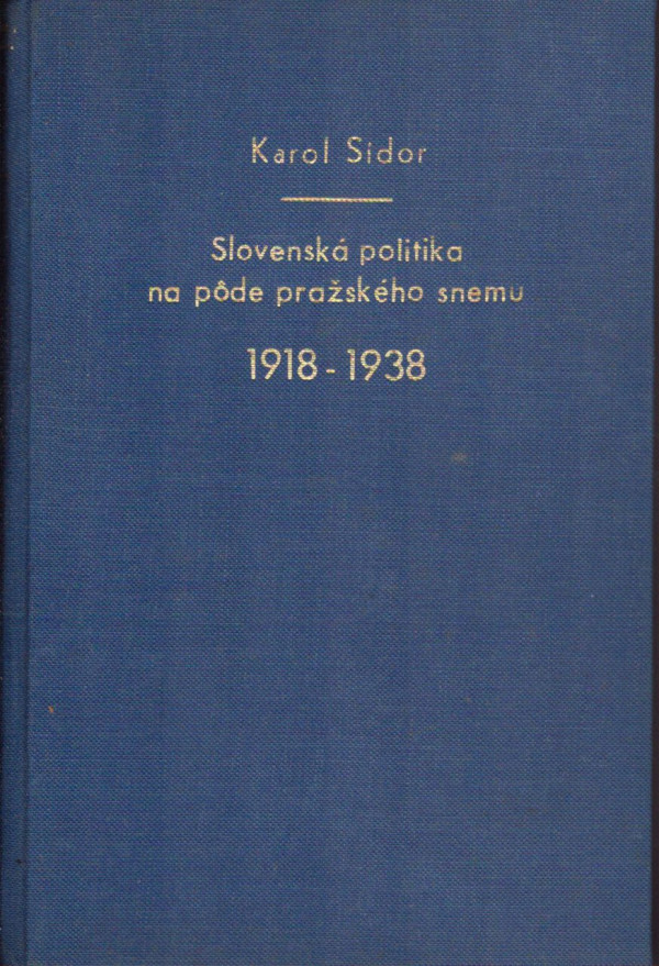 Karol Sidor: SLOVENSKÁ POLITIKA NA PÔDE PRAŽSKÉHO SNEMU (1918 - 1938) I. II.