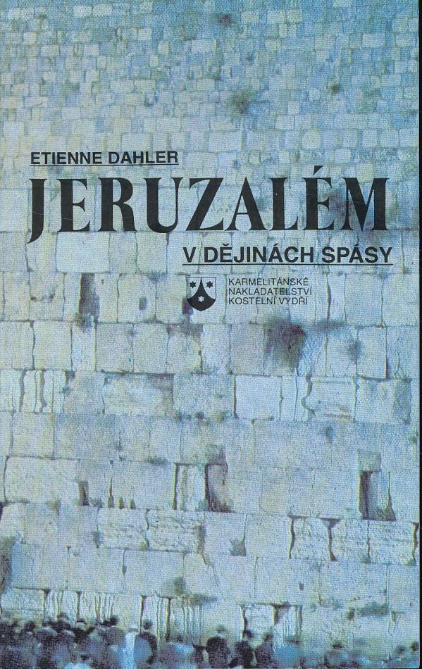 Etienne Dahler: JERUZÁLEM V DĚJINÁCH SPÁSY