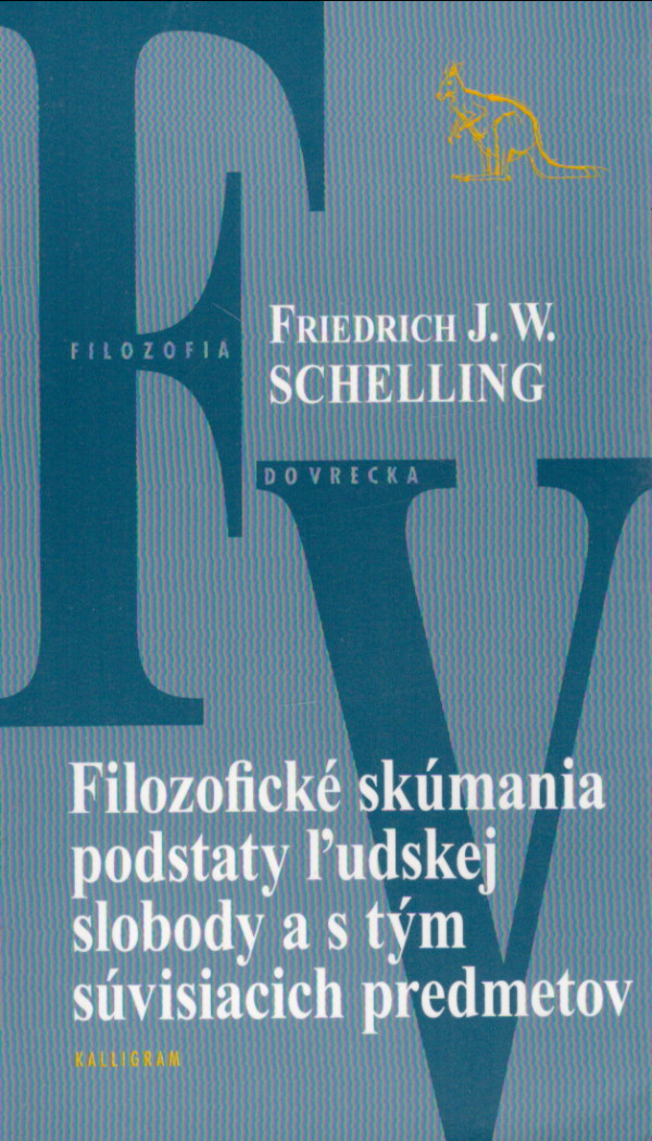 Friedrich J.W. Schelling: FILOZOFICKÉ SKÚMANIA PODSTATY ĽUDSKEJ SLOBODY A S TÝM SÚVISIACICH PREDMETOV