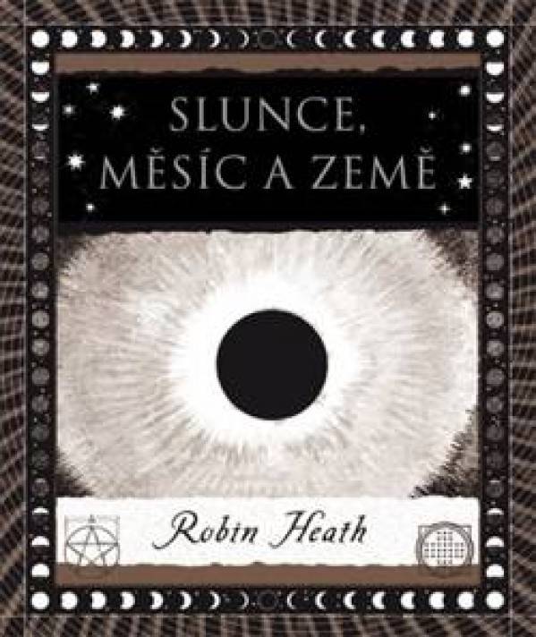 Robin Heath: SLUNCE, MĚSÍC A ZEMĚ