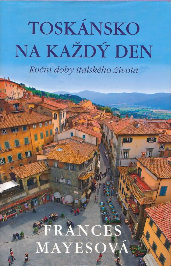 Frances Mayesová: TOSKÁNSKO NA KAŽDÝ DEŇ