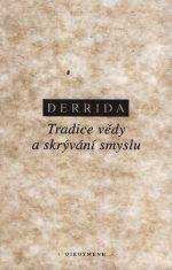 Jacques Derrida: TRADICE VĚDY A SKRÝVÁNÍ SMYSLU