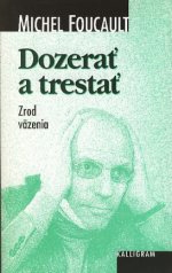 Michel Foucault: DOZERAŤ A TRESTAŤ