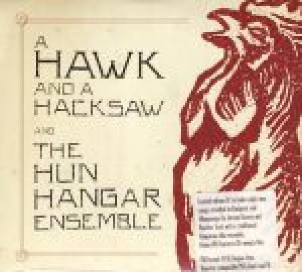 Hawk And A Hacksaw + The Hun Hangar Ensemble A: A HAWK AND A HACKSAW AND THE HUN HANGÁR ENSEMBLE