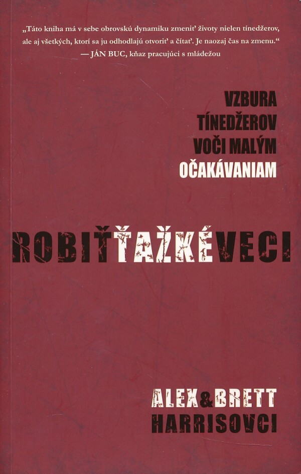 Alex Harris, Brett Harris: ROBIŤ ŤAŽKÉ VECI - VZBURA TÍNEDŽEROV VOČI MALÝM OČAKÁVANIAM