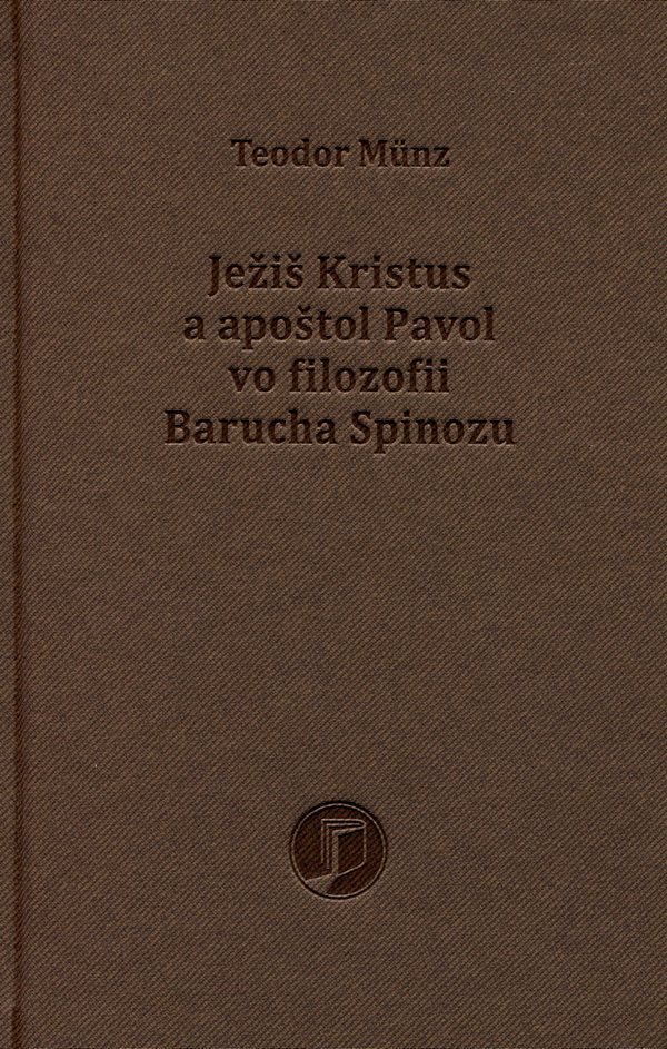 Teodor Münz: JEŽIŠ KRISTUS A APOŠTOL PAVOL VO FILOZOFII BARUCHA SPINOZU