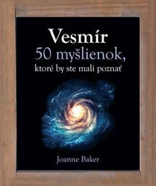 Joanne Baker: VESMÍR - 50 MYŠLIENOK, KTORÉ BY STE MALI POZNAŤ