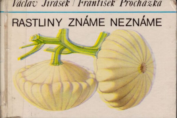 Václav Jirásek, František Procházka: RASTLINY ZNÁME NEZNÁME