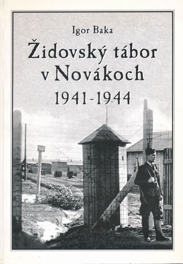 Igor Baka: ŽIDOVSKÝ TÁBOR V NOVÁKOCH 1941-1944