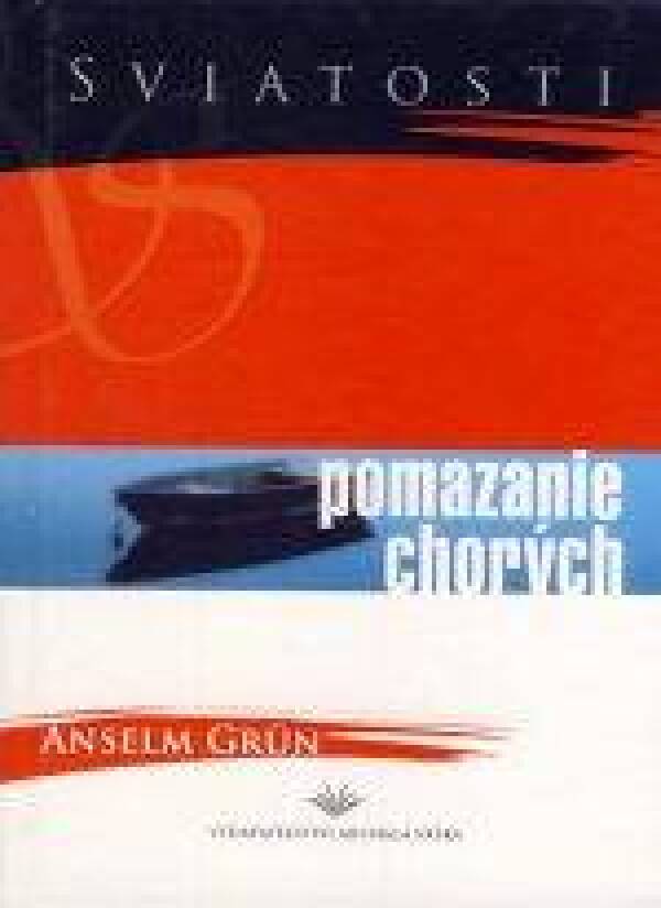 Anselm Grun: SVIATOSTI - POMAZANIE CHORÝCH