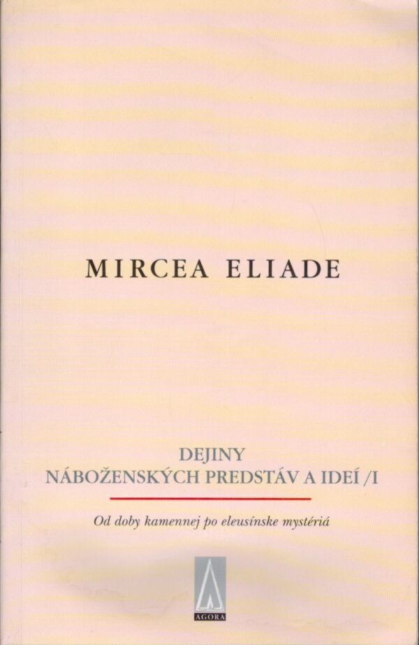 Mircea Eliade: DEJINY NÁBOŽENSKÝCH PREDSTÁV A IDEÍ