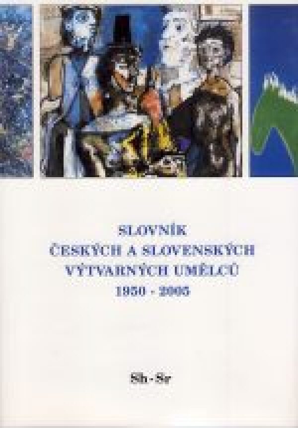 SLOVNÍK ČESKÝCH A SLOVENSKÝCH VÝTVARNÝCH UMĚLCŮ 1950-2005 / SH-SR