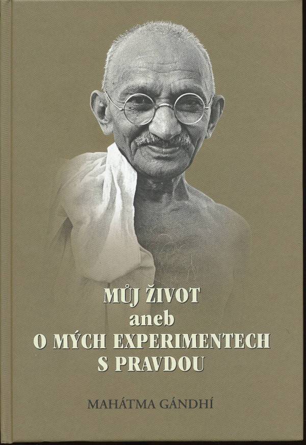 Mahátma Gándhí: MŮJ ŽIVOT ANEB O MÝCH EXPERIMENTECH S PRAVDOU