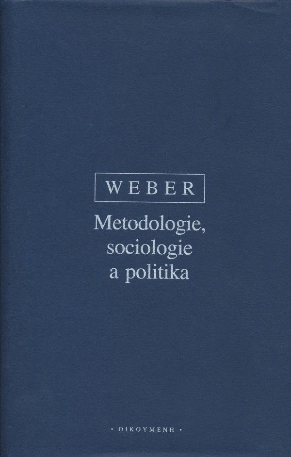 Max Weber: METODOLOGIE, SOCIOLOGIE A POLITIKA