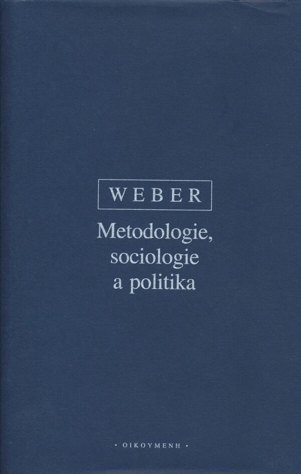 Max Weber: METODOLOGIE, SOCIOLOGIE A POLITIKA