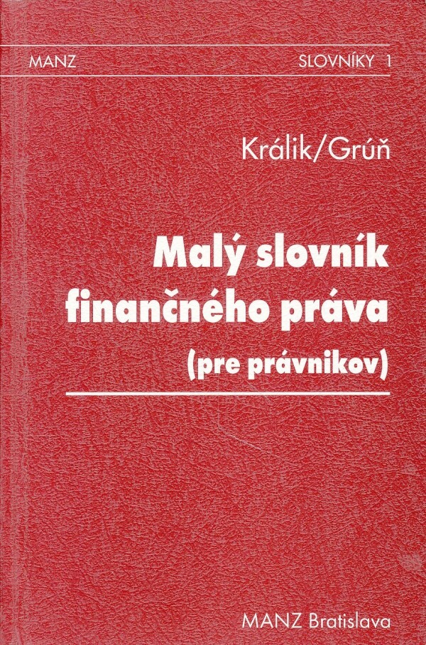 Jozef Králik, Ľubomír Grúň: MALÝ SLOVNÍK FINANČNÉHO PRÁVA (PRE PRÁVNIKOV)