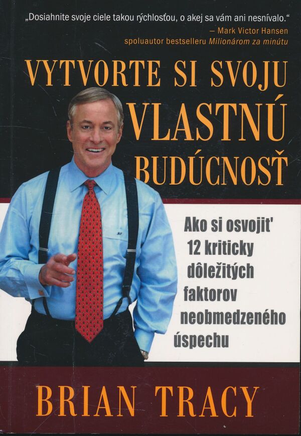 Brian Tracy: Vytvorte si vlastnú budúcnosť