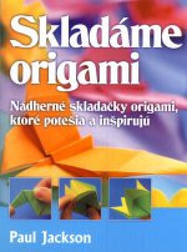 Paul Jackson: SKLADÁME ORIGAMI