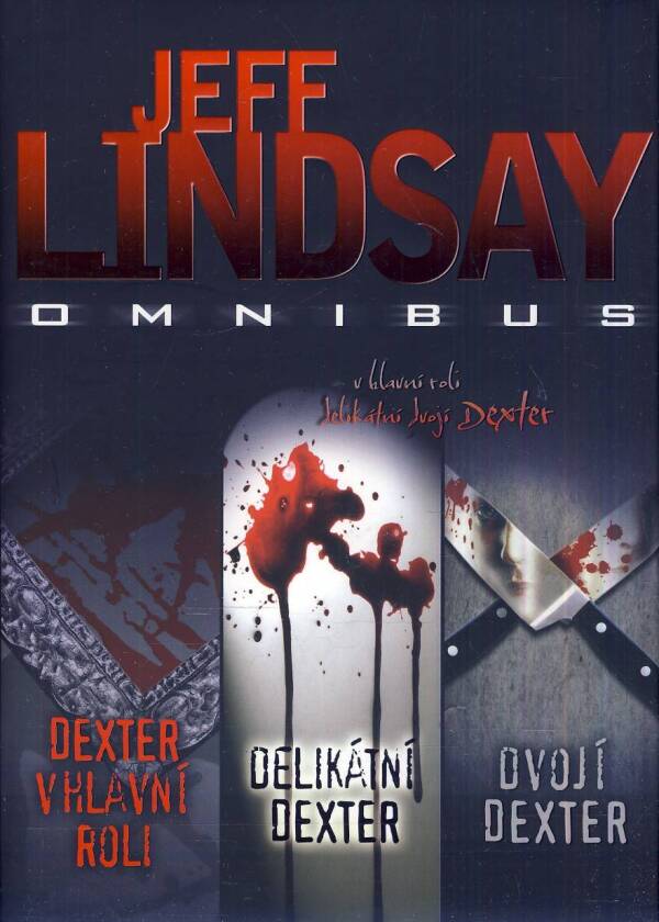 Jeff Lindsay: DEXTER V HLAVNÍ ROLI. DELIKÁTNÍ DEXTER. DVOJÍ DEXTER