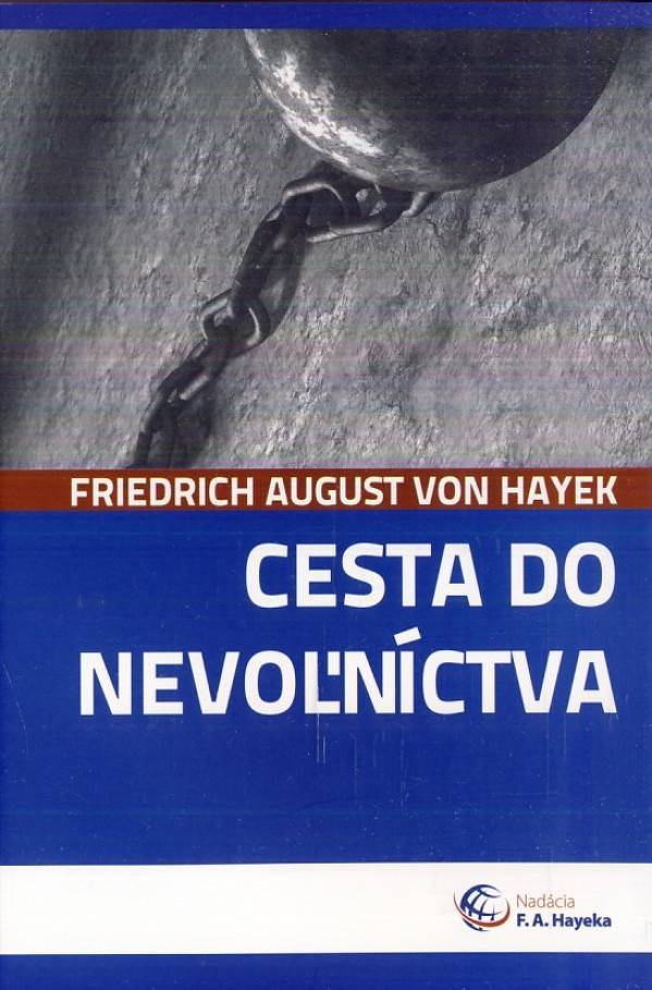 Friedrich August Hayek: CESTA DO NEVOĽNÍCTVA