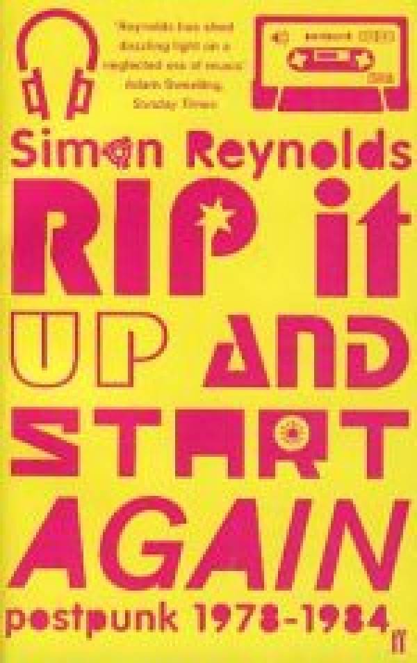 Simon Reynolds: RIP IT UP AND START AGAIN-POSTPUNK 1978-1984