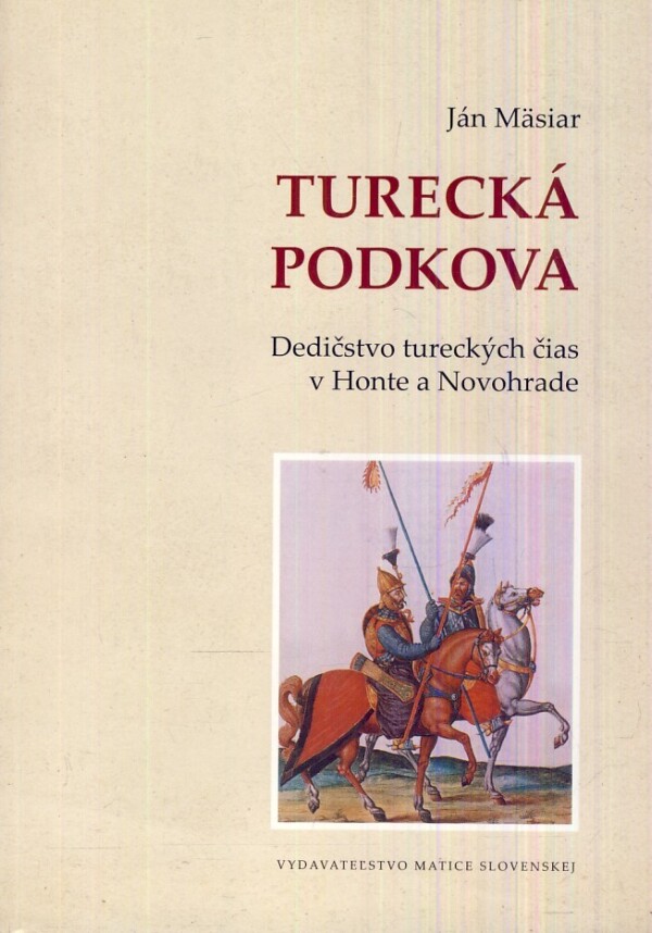 Ján Masiar: TURECKÁ PODKOVA. DEDIČSTVO TURECKÝCH ČIAS V HONTE A NOVOHRADE