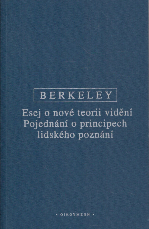 George Berkeley: ESEJ O NOVÉ TEORII VIDĚNÍ. POJEDNÁNÍ O PRINCIPECH LIDSKÉHO POZNÁNÍ