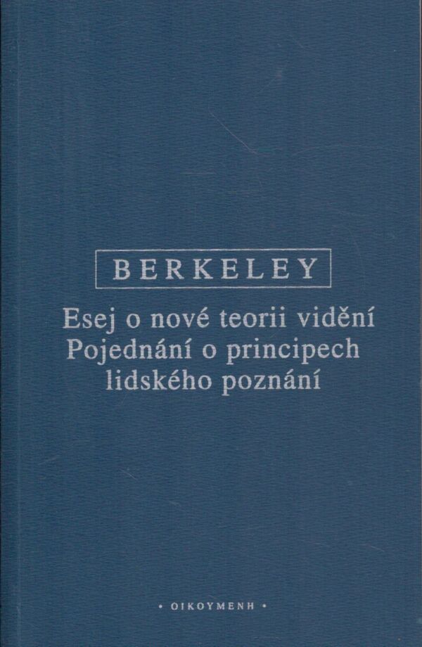 George Berkeley: ESEJ O NOVÉ TEORII VIDĚNÍ. POJEDNÁNÍ O PRINCIPECH LIDSKÉHO POZNÁNÍ