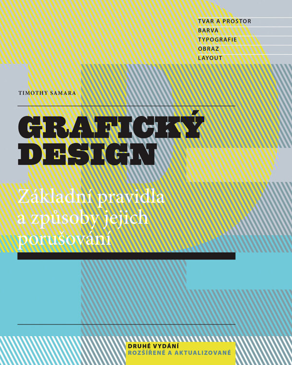 Timothy Samara: GRAFICKÝ DESIGN. ZÁKLADNÍ PRAVIDLA A ZPŮSOBY JEJICH PORUŠOVÁNÍ