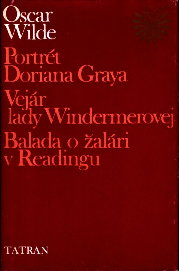 Oscar Wilde: PORTRÉT DORIANA GRAYA. VEJÁR LADY WINDERMEROVEJ. BALADA O ŽALÁRI V READINGU