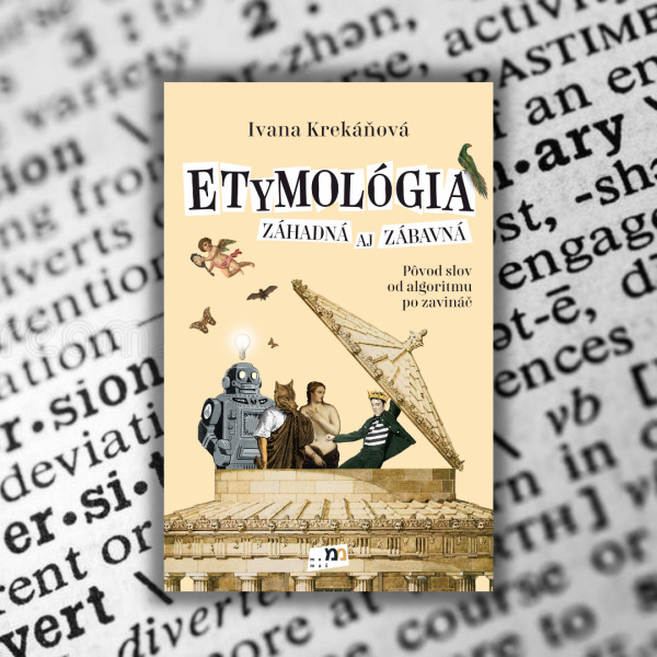 Ivana Krekáňová: ETYMOLÓGIA ZÁHADNÁ AJ ZÁBAVNÁ
