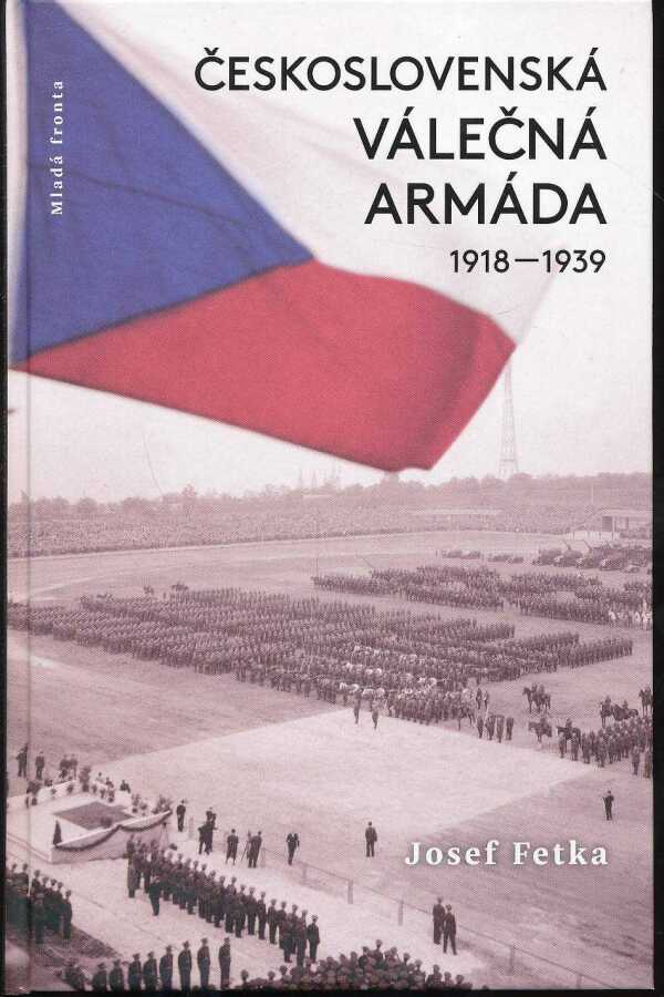 Josef Fetka: ČESKOSLOVENSKÁ VÁLEČNÁ ARMÁDA 1918 - 1939