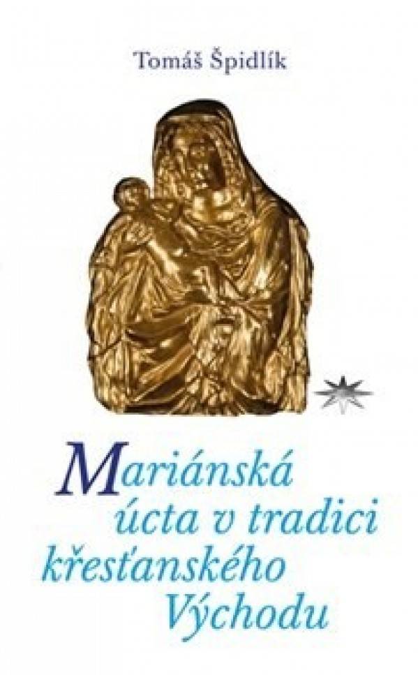 Tomáš Špidlík: MARIÁNSKÁ ÚCTA V TRADICI KŘESŤANSKÉHO VÝCHODU
