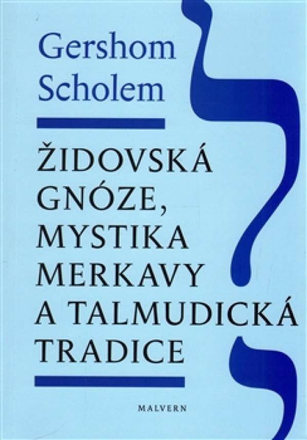 Gershom Scholem: ŽIDOVSKÁ GNÓZE, MYSTIKA MERKAVY A TALMUDICKÁ TRADICE