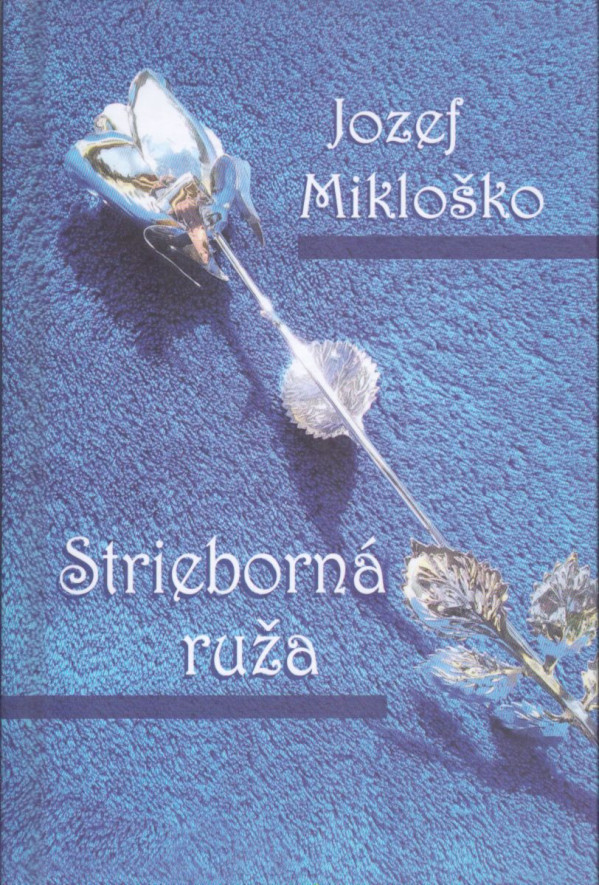 Jozef Mikloško: STRIEBORNÁ RUŽA