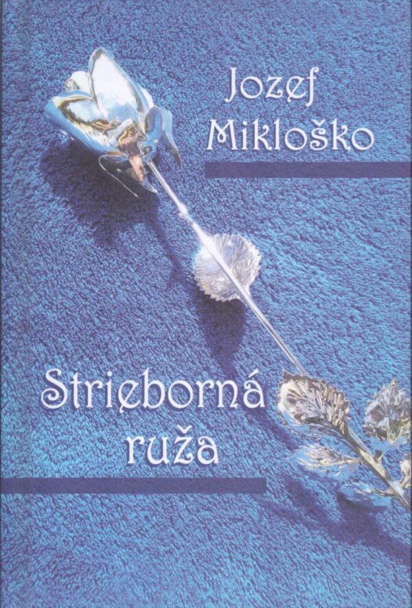 Jozef Mikloško: STRIEBORNÁ RUŽA