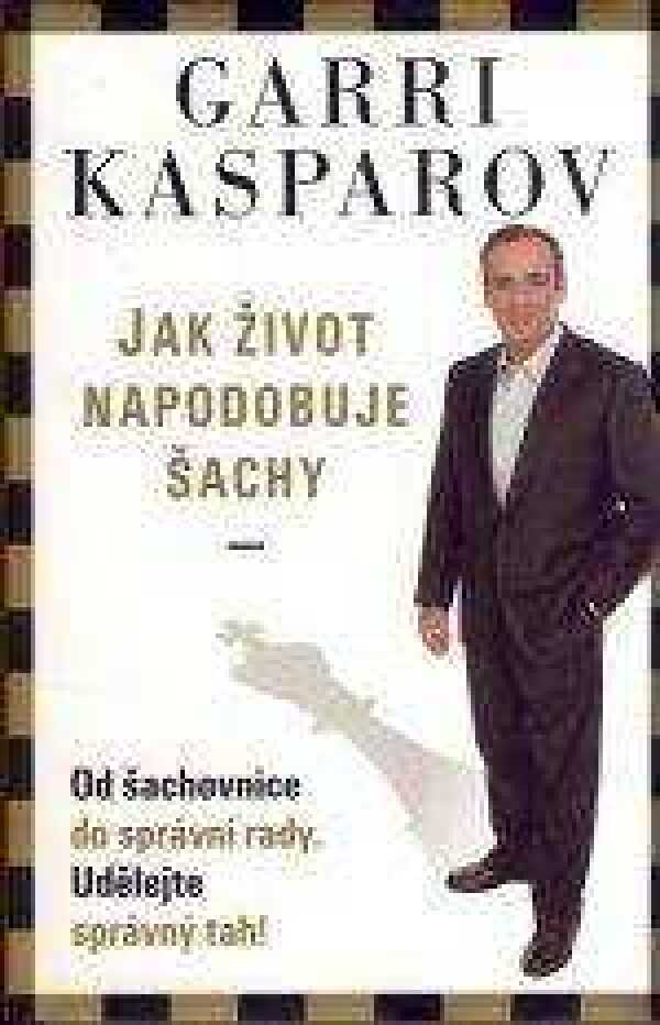 Garri Kasparov: JAK ŽIVOT NAPODOBUJE ŠACHY