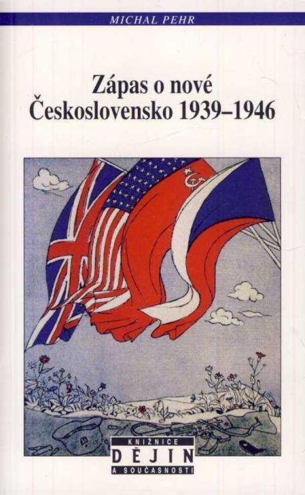 Michal Pehr: ZÁPAS O NOVÉ ČESKOSLOVENSKO 1939-1946