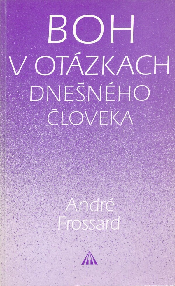 André Frossard: BOH V OTÁZKACH DNEŠNÉHO ČLOVEKA