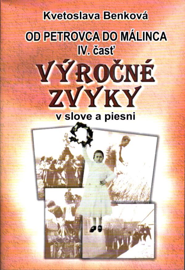 Kvetoslava Benková: OD PETROVCA DO MÁLINCA IV. ČASŤ VÝROČNÉ ZVYKY