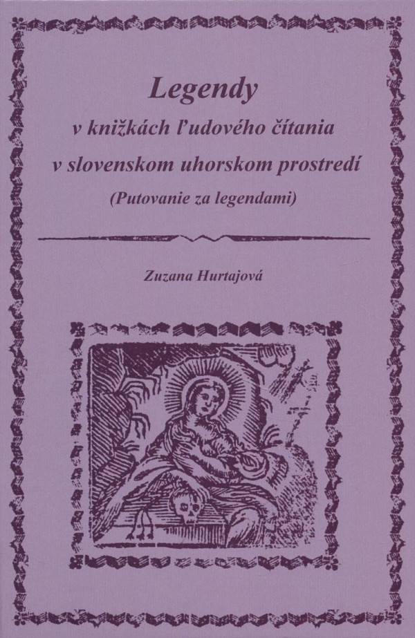 Zuzana Hurtajová: LEGENDY V KNIŽKÁCH ĽUDOVÉHO ČÍTANIA V SLOVENSKOM UHORSKOM PROSTREDÍ