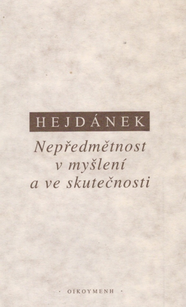 Ladislav Hejdánek: NEPŘEDMĚTNOST V MYŠLENÍ A VE SKUTEČNOSTI