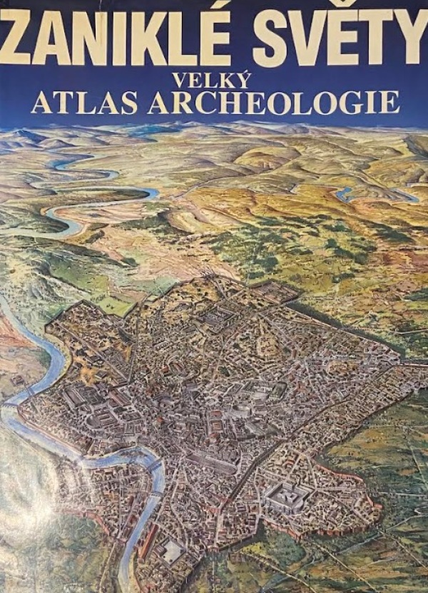ZANIKLÉ SVĚTY - VELKÝ ATLAS ARCHEOLOGIE