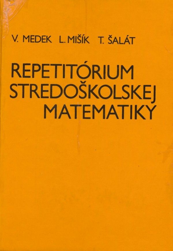 V. Medek, L. Mišík, T. Šalát: REPETITÓRIUM STREDOŠKOLSKEJ MATEMATIKY