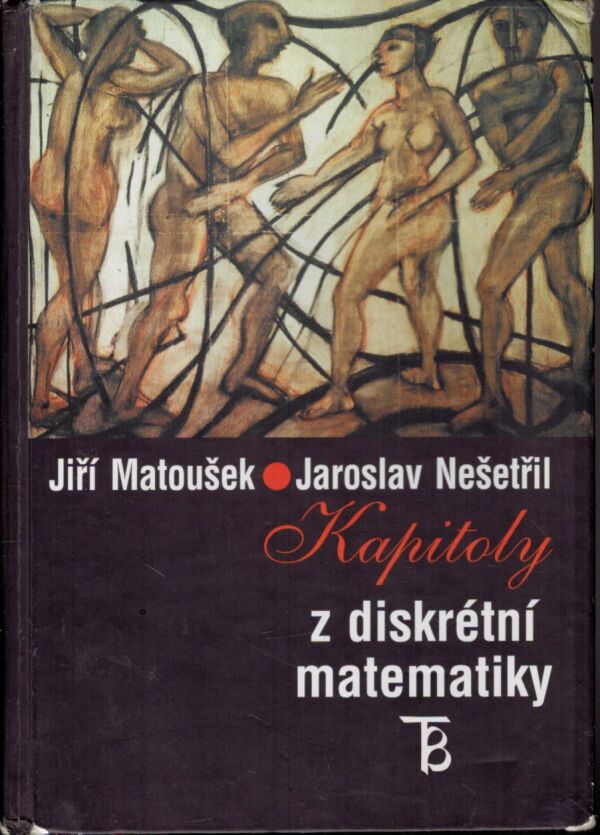 Jiří Matoušek, Jaroslav Nešetřil: KAPITOLY Z DISKRÉTNÍ MATEMATIKY