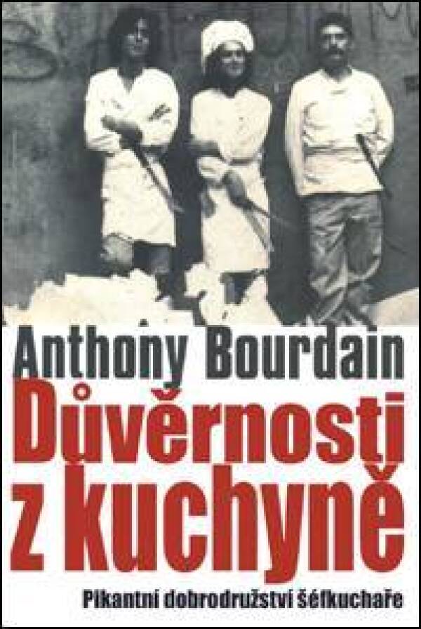 Anthony Bourdain: DŮVĚRNOSTI Z KUCHYNĚ