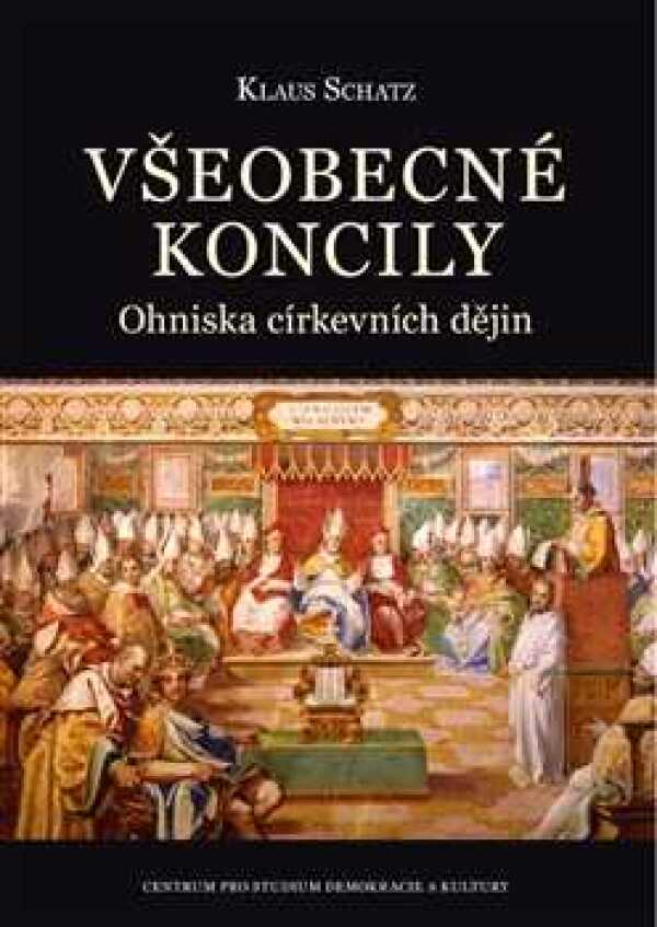 Klaus Schaty: VŠEOBECNÉ KONCILY - OHNISKA CÍRKEVNÍCH DĚJIN